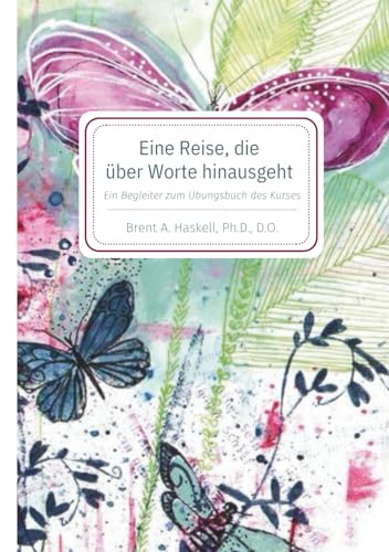 Eine Reise, die über Worte hinausgeht: Ein Begleiter zum Übungsbuch von Ein Kurs in Wundern