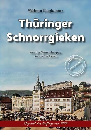 Thüringer Schnorrgieken: Dichtungen in heimischer Thüringer Mundart Aus der Sammelmappe eines alten Herrn (Thüringer Literatur Reprints: Von Mundart bis Thüringen regional)