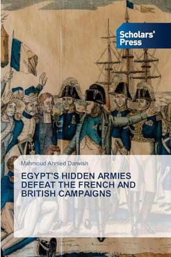 EGYPT'S HIDDEN ARMIES DEFEAT THE FRENCH AND BRITISH CAMPAIGNS
