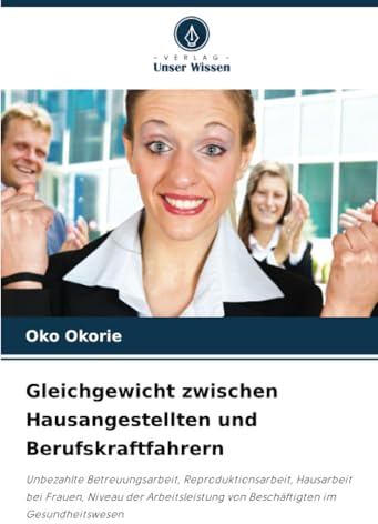 Gleichgewicht zwischen Hausangestellten und Berufskraftfahrern: Unbezahlte Betreuungsarbeit, Reproduktionsarbeit, Hausarbeit bei Frauen, Niveau der ... von Beschäftigten im Gesundheitswesen
