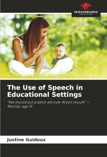 The Use of Speech in Educational Settings: “We should put a band-aid over Alice’s mouth” – Nicolas, age 10