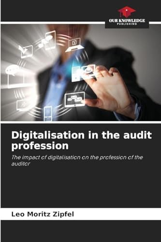 Digitalisation in the audit profession: The impact of digitalisation on the profession of the auditor