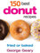 150 Best Donut Recipes: Fried or Baked