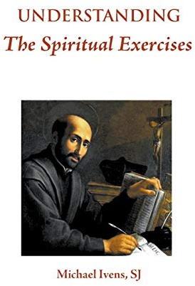 Understanding the Spiritual Exercises: Text and Commentary: A Handbook for Retreat Directors