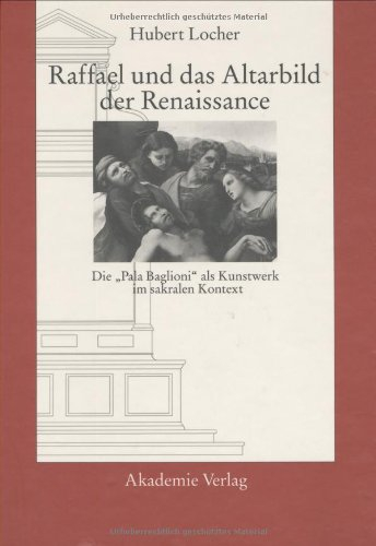 Raffael und das Altarbild der Renaissance. Die 'Pala Baglioni' als Kunstwerk im sakralen Kontext: Zur Kunstwissenschaft Und Philosophie)