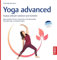Yoga advanced: Asanas wirksam variieren und vertiefen. Neue Impulse für Ihre Yoga-Praxis mit Osteopathie, Physiotherapie und Naturmedizin