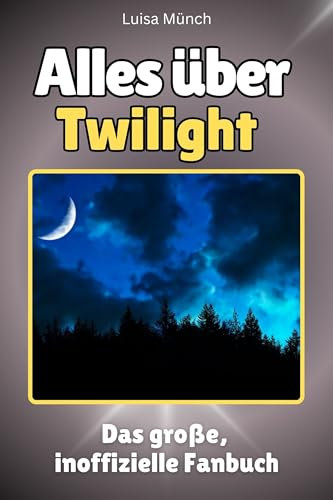 Alles über Twilight - Komplett in Farbe: Das große, inoffizielle Fanbuch