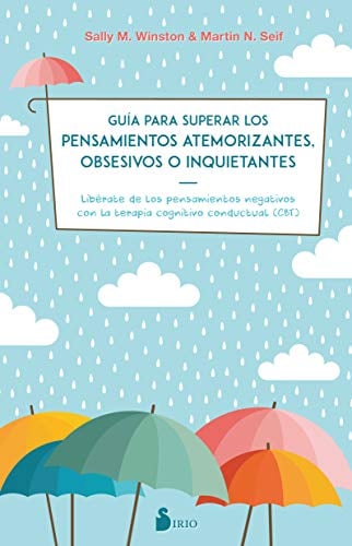 GUIA PARA SUPERAR LOS PENSAMIENTOS ATEMORIZANTES, OBSESIVOS O INQUIETANTES: LIBERATE DE LOS PENSAMIENTOS NEGATIVOS CON TERAPIA CONGNITIVA CONDUCTUAL (NARRATIVA)