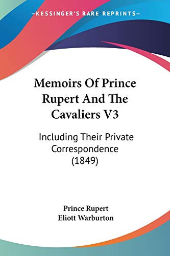 Memoirs Of Prince Rupert And The Cavaliers V3: Including Their Private Correspondence (1849)