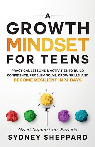 A Growth Mindset for Teens: Practical Lessons & Activities to Build Confidence, Problem Solve, Grow Skills, and Become Resilient in 31days. (You Are Your Mindset)