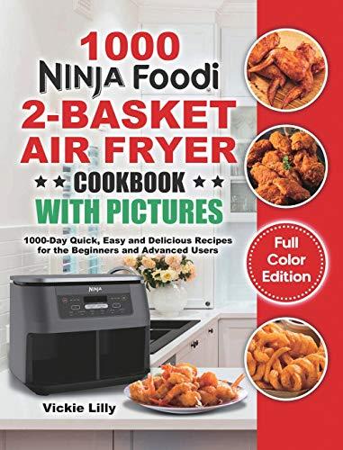 Ninja Foodi 2-Basket Air Fryer Cookbook with Pictures: 1000-Day Quick, Easy and Delicious Recipes for the Beginners and Advanced Users