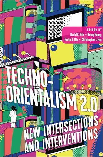 Techno-Orientalism 2.0: New Intersections and Interventions (Asian American Studies Today)