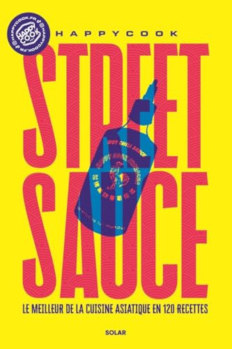 Street sauce: Le meilleur de la cuisine asiatique en 120 recettes