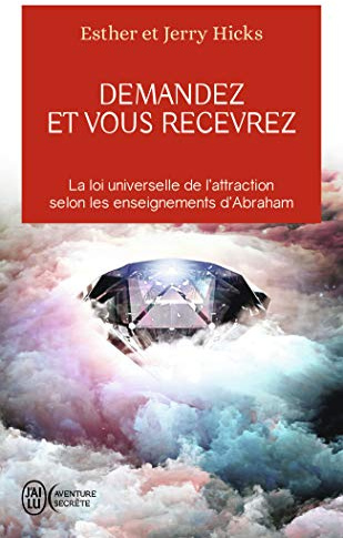 Demandez et vous recevrez: La loi universelle de l'attraction selon les enseignements d'Abraham