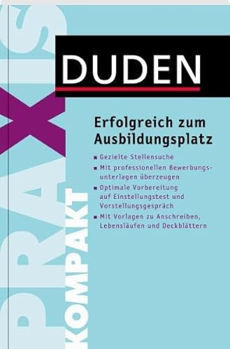 Duden Praxis kompakt - Erfolgreich zum Ausbildungsplatz: Gezielte Stellensuche. Mit professionellen Bewerbungsunterlagen überzeugen. Optimale ... und Vorstellungsgespräch (Duden Ratgeber)