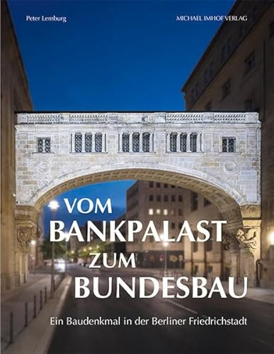 Vom Bankpalast zum Bundesbau: Ein Baudenkmal in Berlin-Mitte: Ein Baudenkmal in der Berliner Friedrichstadt