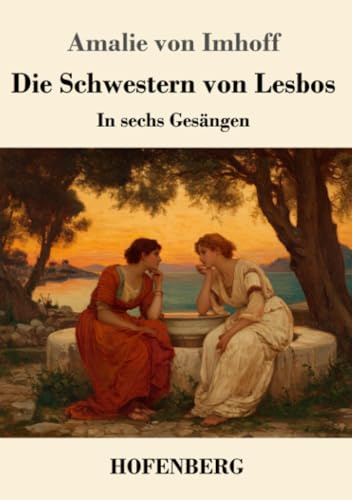 Die Schwestern von Lesbos: In sechs Gesängen