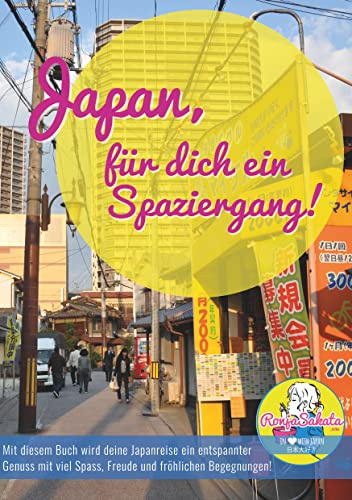 Japan, für dich ein Spaziergang: Mit diesem Buch wird deine Japanreise ein entspannter Genuss mit viel Spass, Freude und fröhlichen Begegnungen!