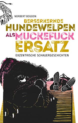 Berserkernde Hundewelpen als Muckefuckersatz: Exzentrische Schauergeschichten