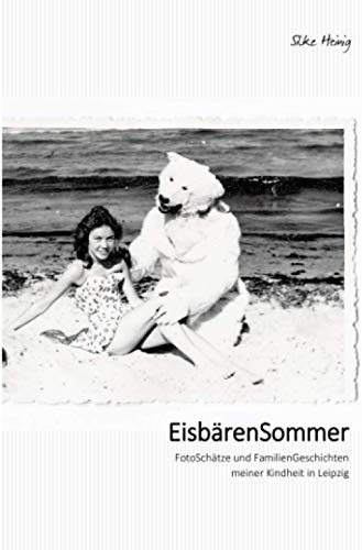 EisbärenSommer: FamilienGeschichten und FotoSchätze meiner Kindheit in Leipzig