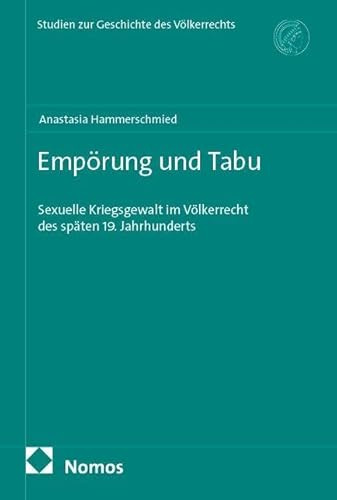 Empörung und Tabu: Sexuelle Kriegsgewalt im Völkerrecht des späten 19. Jahrhunderts (Studien zur Geschichte des Völkerrechts)