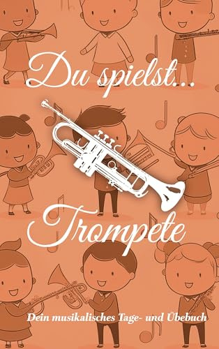 Du spielst... Trompete: Dein musikalisches Tage- und Übebuch