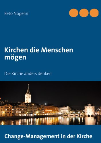 Kirchen die Menschen mögen: Die Kirche anders denken
