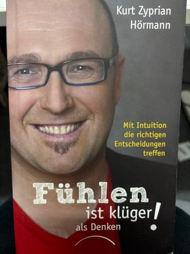 Fühlen ist klüger als denken!: Mit Intuition die richtigen Entscheidungen treffen