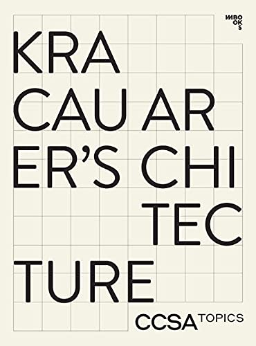 Kracauer's Architecture (CCSA Topics: Schriftenreihe des Center for Critical Studies in Architecture)