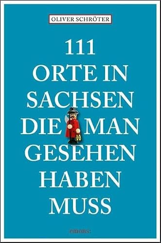 111 Orte in Sachsen die man gesehen haben muss: Reiseführer
