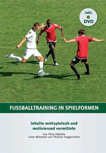 Fußballtraining in Spielformen: Inhalte wettspielnah und motivierend vermitteln