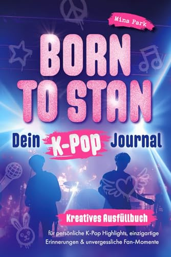 Born to stan: Dein K-Pop Journal. Kreatives Ausfüllbuch für persönliche K-Pop Highlights, einzigartige Erinnerungen & unvergessliche Fan-Momente