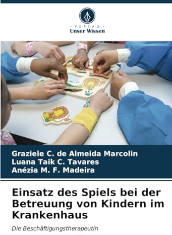 Einsatz des Spiels bei der Betreuung von Kindern im Krankenhaus: Die Beschäftigungstherapeutin