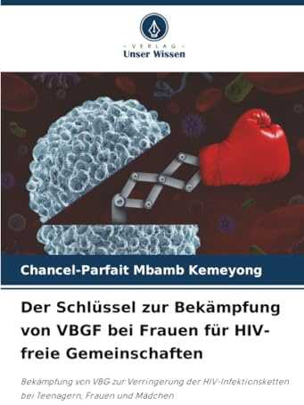 Der Schlüssel zur Bekämpfung von VBGF bei Frauen für HIV-freie Gemeinschaften: Bekämpfung von VBG zur Verringerung der HIV-Infektionsketten bei Teenagern, Frauen und Mädchen