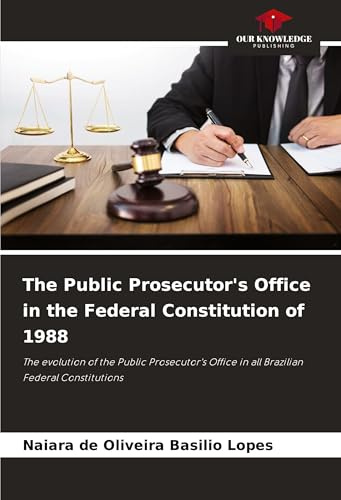 The Public Prosecutor's Office in the Federal Constitution of 1988: The evolution of the Public Prosecutor's Office in all Brazilian Federal Constitutions