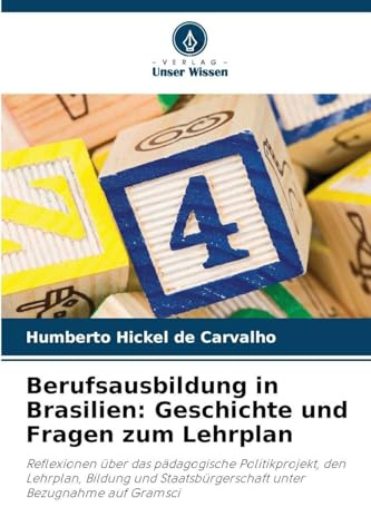 Berufsausbildung in Brasilien: Geschichte und Fragen zum Lehrplan: Reflexionen über das pädagogische Politikprojekt, den Lehrplan, Bildung und Staatsbürgerschaft unter Bezugnahme auf Gramsci