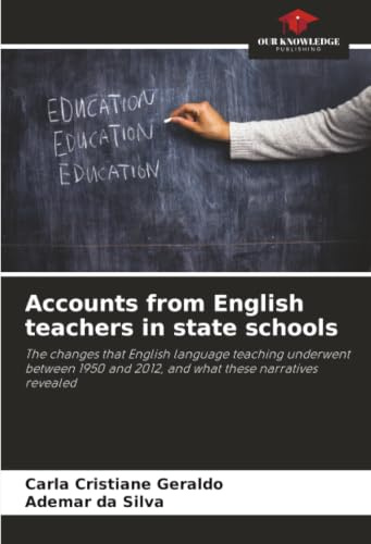 Accounts from English teachers in state schools: The changes that English language teaching underwent between 1950 and 2012, and what these narratives revealed