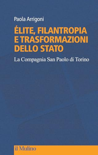 Élite, filantropia e trasformazioni dello Stato. La Compagnia San Paolo di Torino (Culture, politica e società)