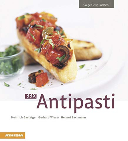33 x Antipasti: So genießt Südtirol (So genießt Südtirol: Ausgezeichnet mit dem Sonderpreis der GAD (Gastronomische Akademie Deutschlands e.V.))