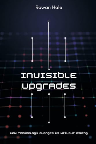 Invisible Upgrades: How Technology Changes Us Without Asking