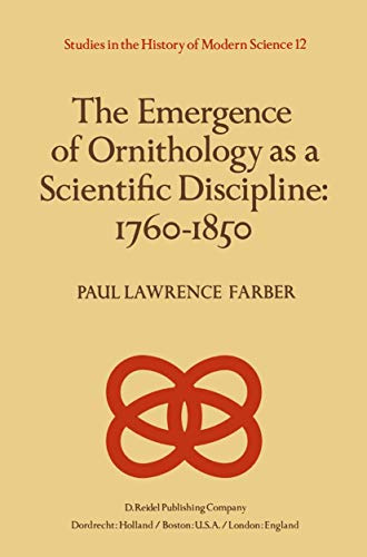 The Emergence of Ornithology as a Scientific Discipline: 1760–1850 (Studies in the History of Modern Science, Band 12)