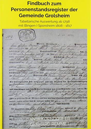 Findbuch zum Personenstandsregister der Gemeinde Grolsheim: Tabellarische Auswertung ab 1798 mit (Bingen-) Sponsheim 1808 - 1817