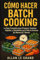 CÓMO HACER BATCH COOKING: La Guía Completa para Preparar Comidas Rápidas y Saludables para Toda la Semana ¡En Menos de 2 Horas!: 1 (BATCH COOKING PARA TODA LA SEMANA)