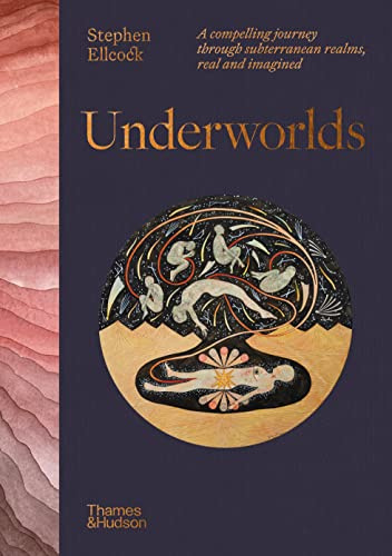 Underworlds: A Compelling Journey Through Subterranean Realms, Real and Imagined (Thames and Hudson Ltd)
