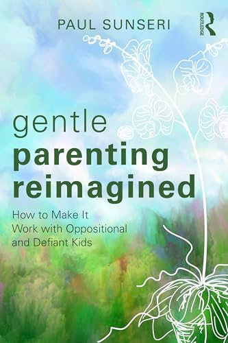 Gentle Parenting Reimagined: How to Make It Work with Oppositional and Defiant Kids