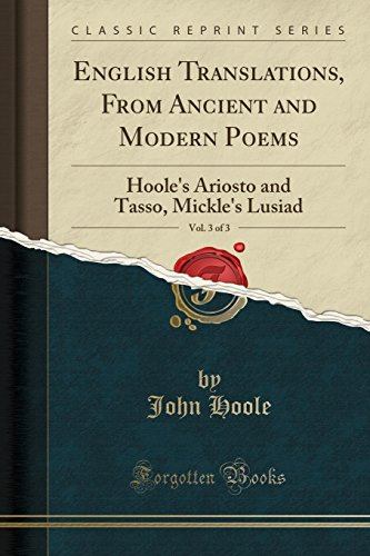 English Translations, From Ancient and Modern Poems, Vol. 3 of 3: Hoole's Ariosto and Tasso, Mickle's Lusiad (Classic Reprint)