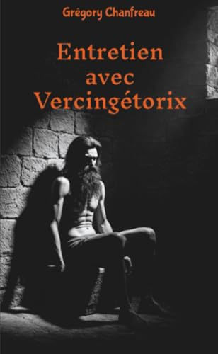Entretien avec Vercingétorix: Roman biographique du plus grand héros des Gaules