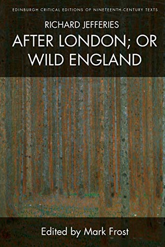 Richard Jefferies, After London; or Wild England (Edinburgh Critical Editions of Nineteenth-Century Texts)