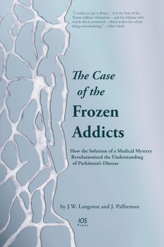 The Case of the Frozen Addicts: How the Solution of a Medical Mystery Revolutionized the Understanding of Parkinson’s Disease (IOS Press)