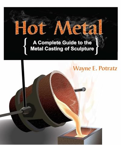 Hot Metal: A Complete Guide to the Metal Casting of Sculpture